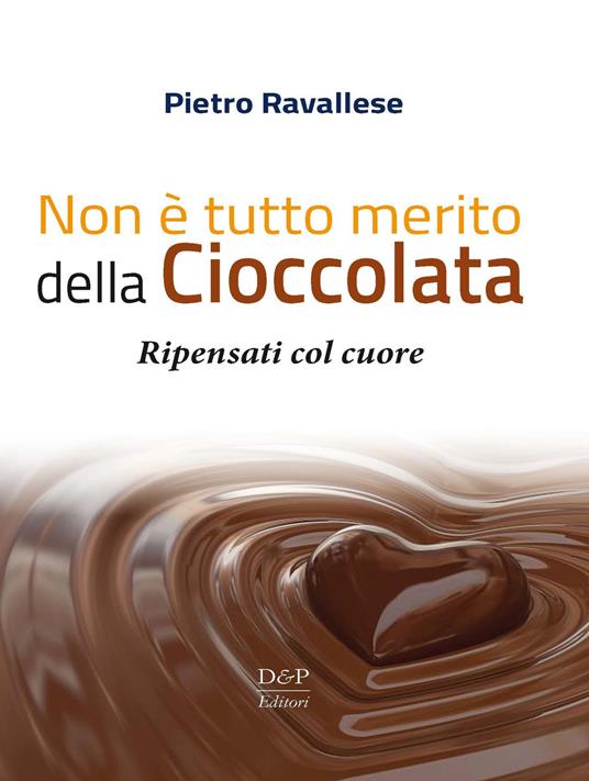 Non è tutto merito della cioccolata. Ripensati col cuore - Pietro Ravallese - copertina