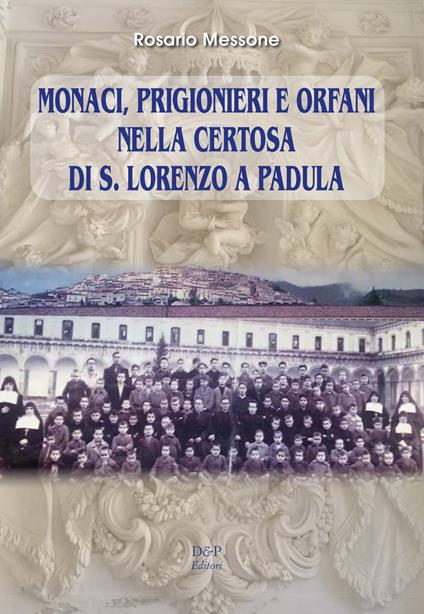 Monaci, prigionieri e orfani nella Certosa di S. Lorenzo a Padula - Rosario Messone - copertina