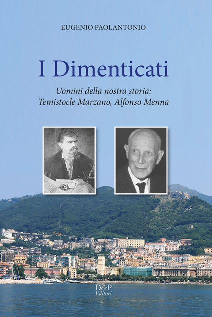 I dimenticati. Uomini della nostra storia: Temistocle Marzano, Alfonso Menna - Eugenio Paolantonio - copertina