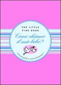 Come chiamo il mio bebè? Piccola guida ai nomi di battesimo per i neonati  del XXI secolo - Francesca Cosi - Alessandra Repossi - - Libro - Astraea -  The little pink book