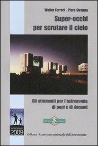 Super-occhi per scrutare il cielo. Gli strumenti per l'astronomia di oggi e di domani - Walter Ferreri,Piero Stroppa - copertina