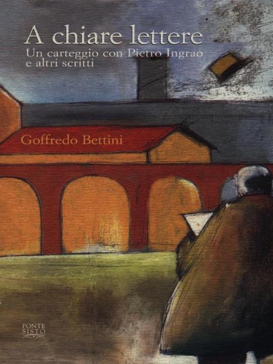 A chiare lettere. Un carteggio con Pietro Ingrao e altri scritti - Goffredo  Bettini - Libro - Ponte Sisto - Politicamente | IBS