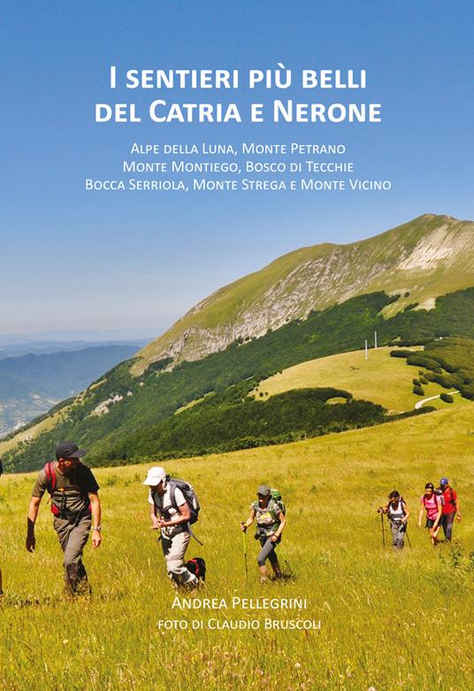 I sentieri più belli del Catria e Nerone. Alpe della Luna, monte Petrano, monte Montiego, bosco di Tecchie, bocca Serriola, monte Strega e monte Vicino - Andrea Pellegrini - copertina