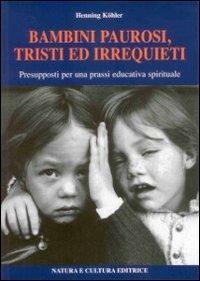 Bambini paurosi, tristi ed irrequieti. Presupposti per una prassi educativa spirituale - Henning Köhler - copertina