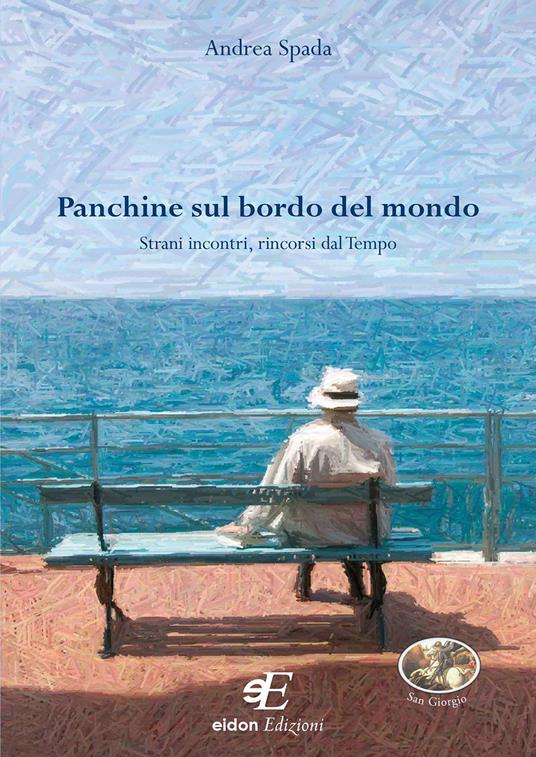 Panchine sul bordo del mondo. Strani incontri, rincorsi dal tempo - Andrea Spada - copertina