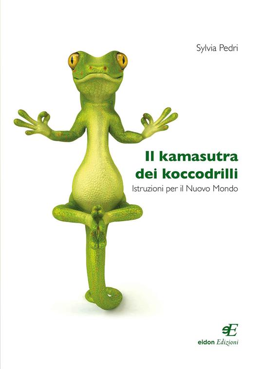 Il kamasutra dei koccodrilli. Istruzioni per il nuovo mondo - Sylvia Pedri - copertina