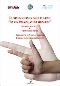 Il sombolismo delle armi. «Si vis pacem, para bellum» - Giuseppe Galante,Francesco Vinci - copertina