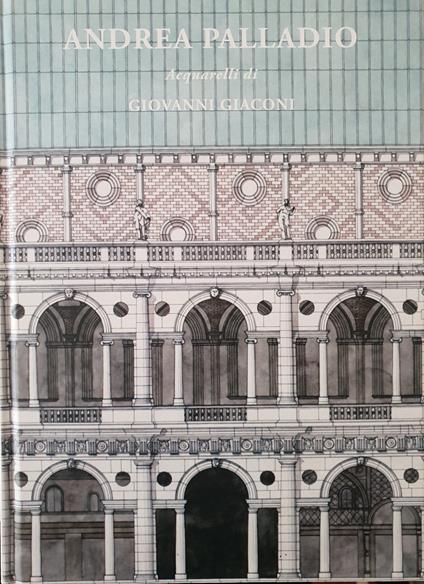 Andrea Palladio. Acquarelli di Giovanni Giaconi - Giovanni Giaconi - copertina