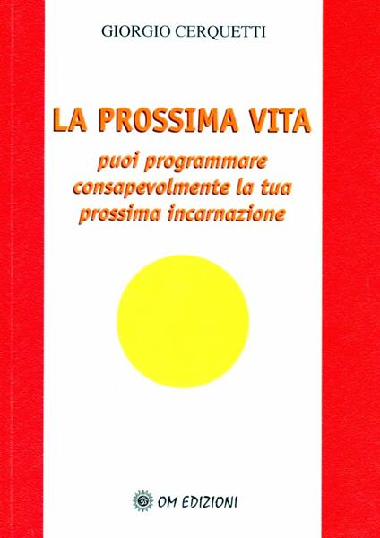 La prossima vita. Puoi programmare consapevolmente la tua prossima incarnazione - Giorgio Cerquetti - copertina