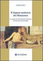 Il sapere esoterico dei Rosacroce. La storia e la filosofia del misterioso movimento senza tempo