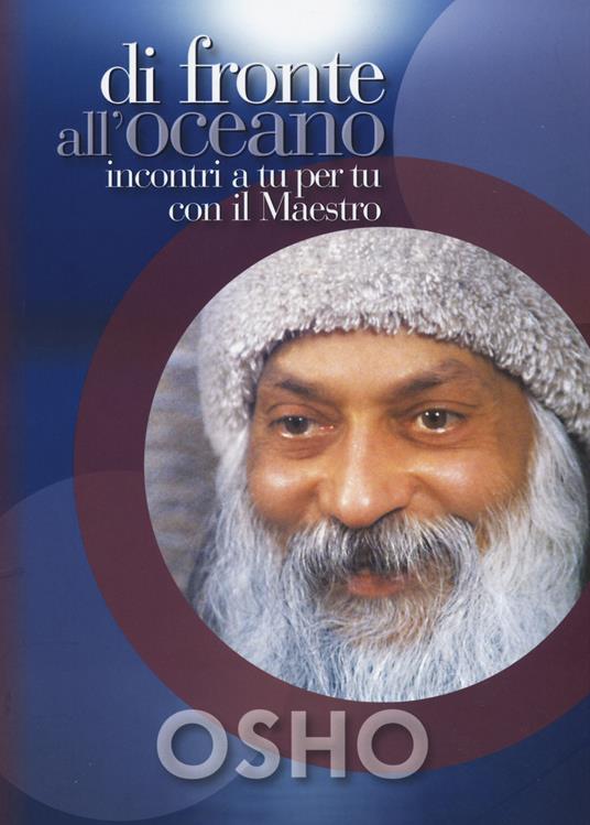 Di fronte all'oceano. Incontri a tu per tu con il maestro - Osho - copertina