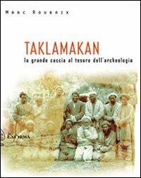 Taklamakan. La grande caccia al tesoro dell'archeologia - Marc Roubaix - copertina