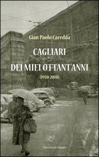 Cagliari dei miei ottant'anni (1930-2010) - G. Paolo Caredda - copertina