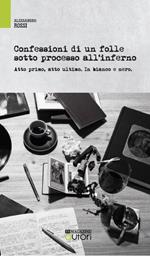 Confessioni di un folle sotto processo all'inferno. Atto primo, atto ultimo. In bianco e nero