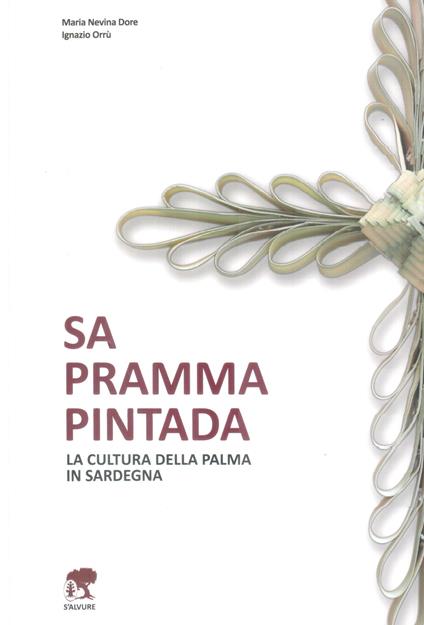 Sa pramma pintada. La cultura della palma in Sardegna - M. Nevina Dore,Ignazio Orrù - copertina