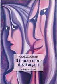 Il tenue colore degli angeli - Gabriella Girotti - copertina