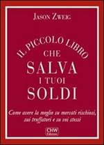 Il piccolo libro che salva i tuoi soldi. Come avere la meglio su mercati rischiosi, sui truffatori e su voi stessi