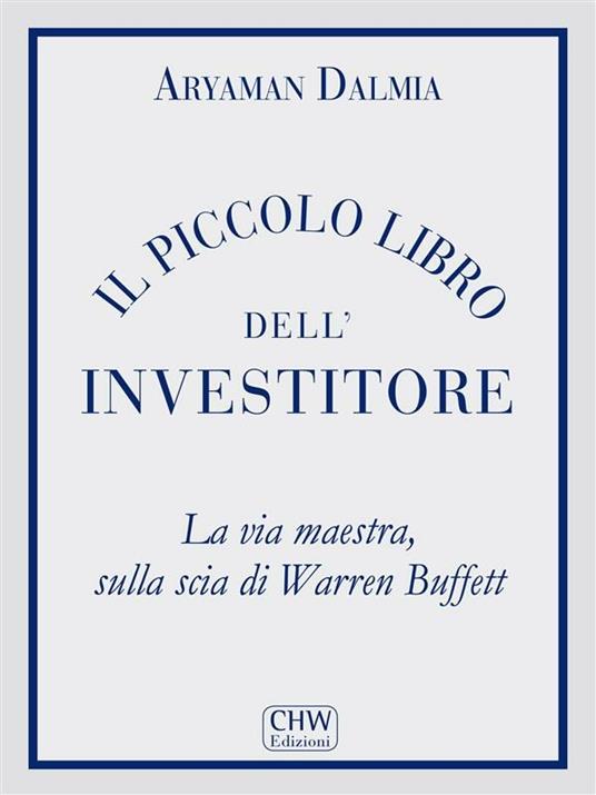 Il piccolo libro dell'investitore. La via maestra sulla scia di Warren  Buffett - Dalmia, Aryaman - Ebook - EPUB2 con Adobe DRM