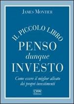 Il piccolo libro penso dunque investo. Come essere il miglior alleato dei propri investimenti