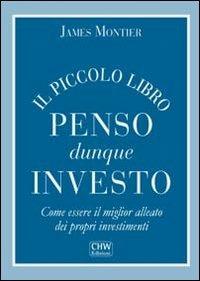 Il piccolo libro penso dunque investo. Come essere il miglior alleato dei propri investimenti - James Montier - copertina