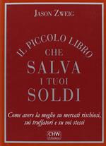 Il piccolo libro che salva i tuoi soldi. Come avere la meglio su mercati rischiosi, sui truffatori e su voi stessi