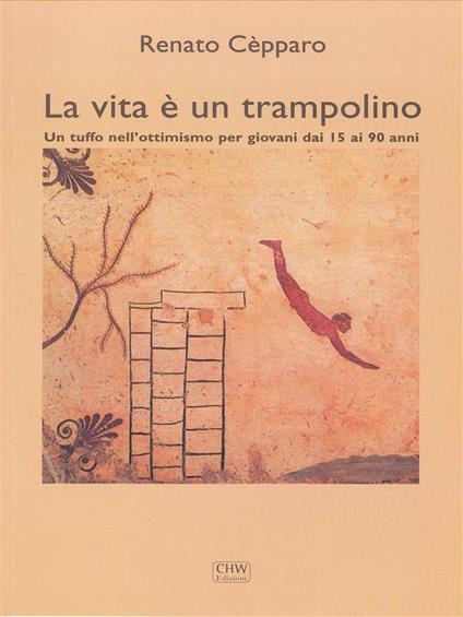 La vita è un trampolino. Un tuffo nell'ottimismo per giovani dai 15 ai 90 anni - Renato Cepparo - ebook
