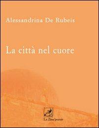 La città nel cuore - Alessandrina De Rubeis - copertina