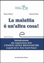 La malattia è un'altra cosa. Introduzione alla comprensione della cinque leggi biologiche scoperte dal dr. Ryke Geerd Hamer