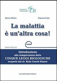 La malattia è un'altra cosa. Introduzione alla comprensione della cinque leggi biologiche scoperte dal dr. Ryke Geerd Hamer - Marco Pfister,Simona Cella - copertina