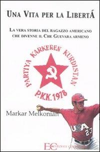 Una vita per la libertà. La vera storia del ragazzo americano che divenne il Che Guevara armeno - Markar Melkonian - copertina