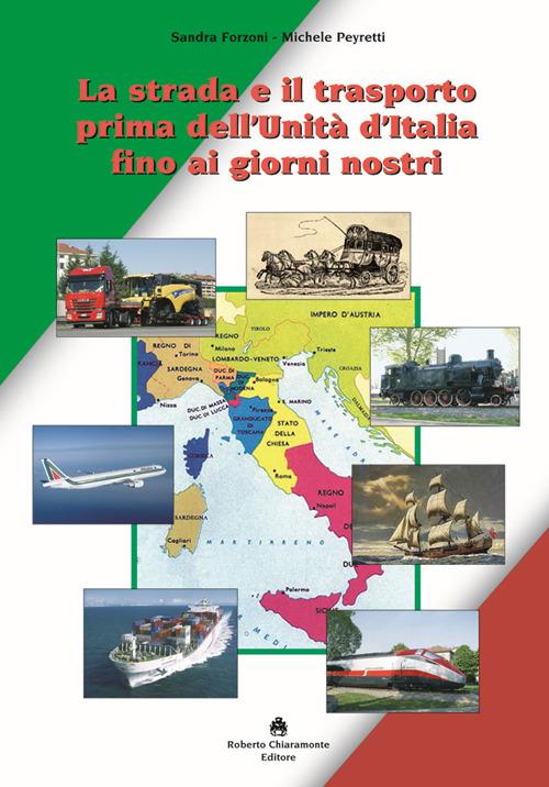 La strada e il trasporto prima dell'Unità d'Italia ai giorni nostri - Sandra Forzoni,Michele Peyretti - copertina