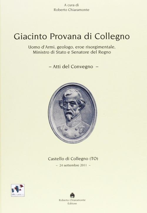 Giacinto Provana di Collegno. Uomo d'armi, geologo, eroe risorgimentale, ministro di Stato e senatore del regno - copertina