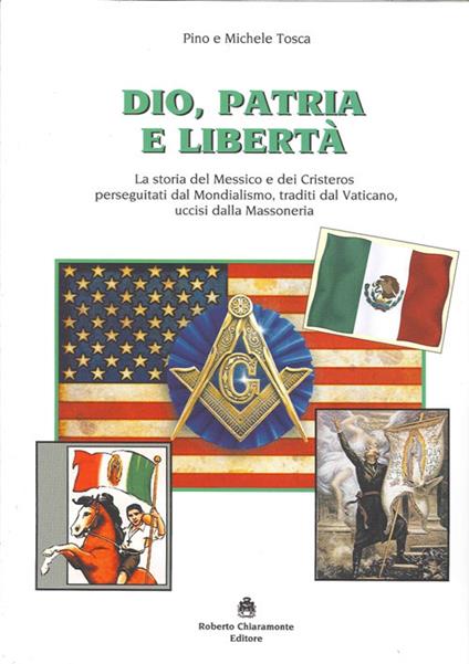 Dio, patria e libertà. La storia del Messico e dei Cristeros perseguitati dal mondialismo, traditi dal Vaticano, uccisi dalla massoneria - Pino M. Tosca - copertina