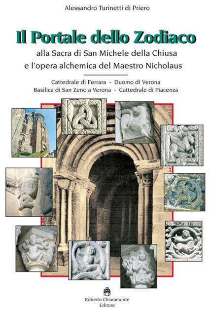 Il portale dello zodiaco. Alla sacra di San Michele della Chiusa e l’opera alchemica del Maestro Nicholaus. Cattedrale di Ferrara, duomo di Verona, Basilica di San Zeno a Verona, cattedrale di Piacenza - Alessandro Turinetti di Priero - copertina