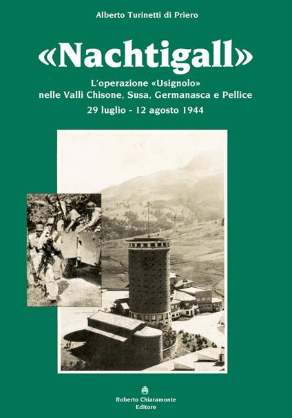 «Nachtigall». L’operazione «Usignolo» nelle Valli Chisone, Susa, Germanasca e Pellice 29 luglio-12 agosto 1944 - Alberto Turinetti di Priero - copertina