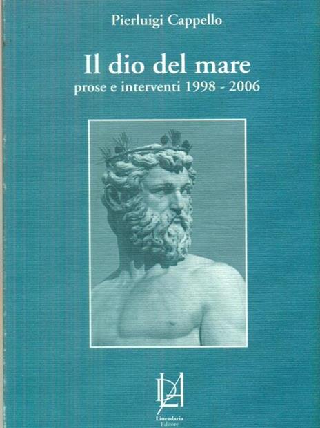 Il dio del mare. Prose e interventi 1998-2006 - Pierluigi Cappello - Libro  - Lineadaria - | IBS