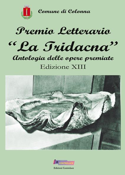 Premio letterario «La Tridacna». Antologia delle opere premiate. 13ª edizione - copertina