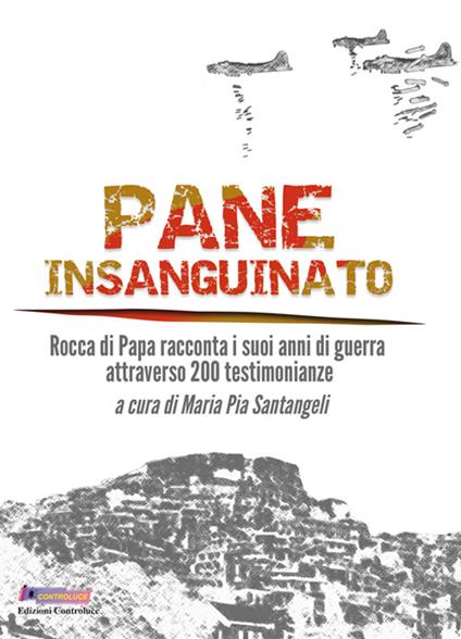 Pane insanguinato. Rocca di Papa racconta i suoi anni di guerra attraverso 200 testimonianze - copertina