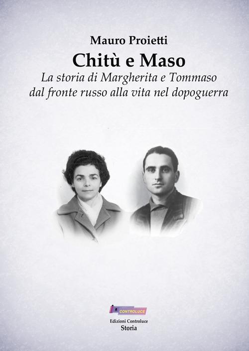 Chitù e Maso. La storia di Margherita e Tommaso dal fronte russo alla vita nel dopoguerra - Mauro Proietti - copertina