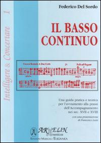 Il basso continuo. Una guida pratica e teorica per l'avviamento alla prassi dell'accompagnamento nei sec. XVII e XIII - Federico Del Sordo - copertina