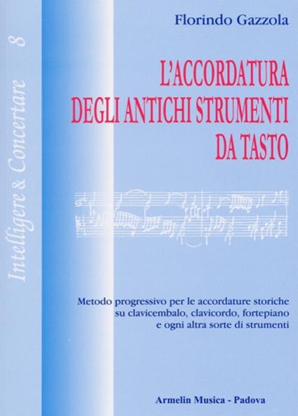 L'accordatura degli antichi strumenti da tasto. Metodo progressivo per le accordature storiche su clavicembalo fortepiano e ogni altra sorte di strumenti - Florindo Gazzola - copertina