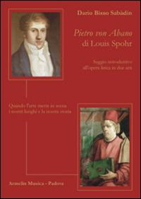 Pietro von Abano di Louis Spohr. Saggio introduttivo all'opera lirica in due atti. Quando l'arte mette in scena i nostri luoghi e la nostra storia - Dario Bisso Sabadin - copertina