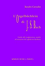 L'Orgelbüchlein di Johann Sebastian Bach. Guida alla comprensione, analisi ed esecuzione del capolavoro bachiano