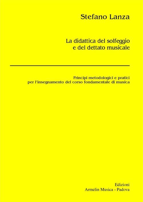 La didattica del solfeggio e del dettato musicale. Principi metodologici e pratici per l'insegnamento del corso fondamentale di musica - Stefano Lanza - copertina