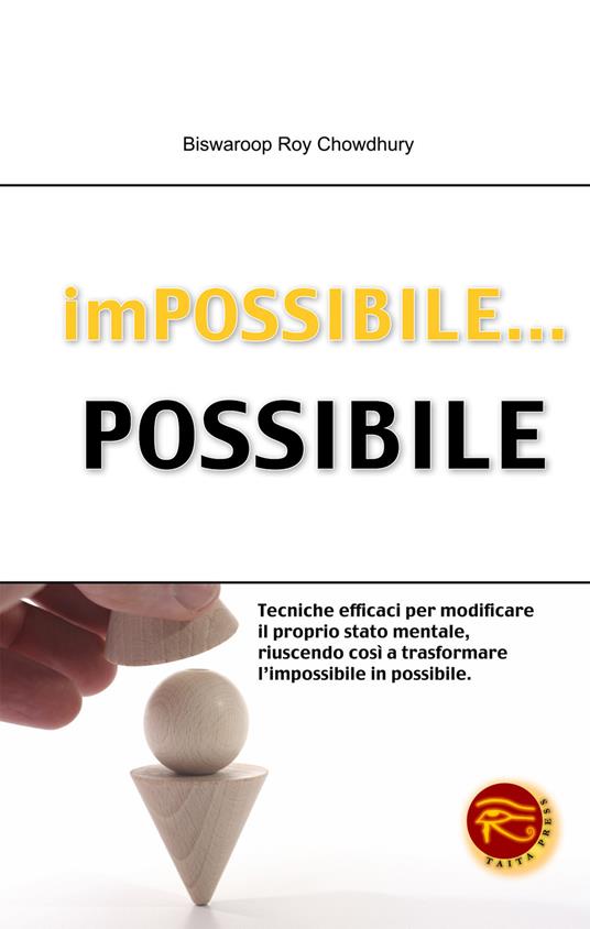 Impossibile... possibile. Tecniche efficaci per modificare il proprio stato mentale, riuscendo così a trasformare l'impossibile in possibile - Biswaroop R. Chowdhury - copertina