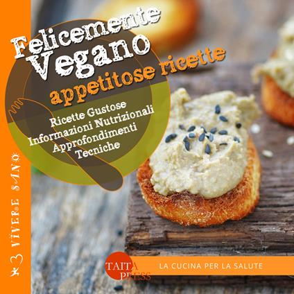 Felicemente vegano. Appetitose ricette. Ediz. illustrata - copertina