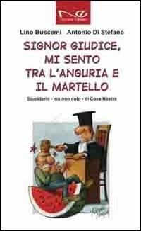 Signor giudice, mi sento tra l'anguria e il martello. Stupidario - ma non solo - di Cosa Nostra - Lino Buscemi,Antonio Di Stefano - copertina