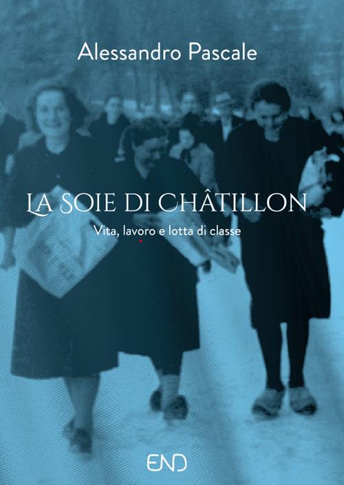 La Soie di Châtillon. Vita, lavoro e lotta di classe - Alessandro Pascale - copertina