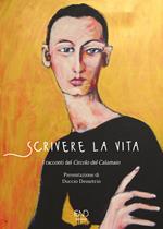 Scrivere la vita. I racconti del Circolo del Calamaio