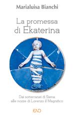 La promessa di Ekaterina. Dai sotterranei di Siena alle nozze di Lorenzo il Magnifico